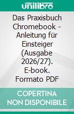 Das Praxisbuch Chromebook - Anleitung für Einsteiger (Ausgabe 2026/27). E-book. Formato PDF ebook