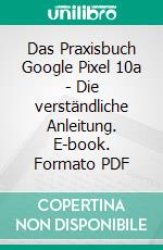 Das Praxisbuch Google Pixel 10a - Die verständliche Anleitung. E-book. Formato PDF ebook