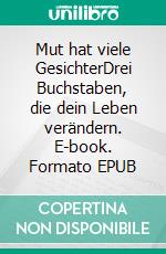 Mut hat viele GesichterDrei Buchstaben, die dein Leben verändern. E-book. Formato EPUB ebook