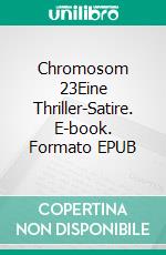 Chromosom 23Eine Thriller-Satire. E-book. Formato EPUB ebook
