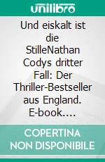 Und eiskalt ist die StilleNathan Codys dritter Fall: Der Thriller-Bestseller aus England. E-book. Formato EPUB ebook