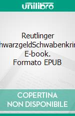 Reutlinger SchwarzgeldSchwabenkrimi. E-book. Formato EPUB ebook