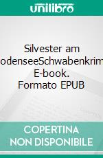 Silvester am BodenseeSchwabenkrimi. E-book. Formato EPUB ebook di Andreas Graf