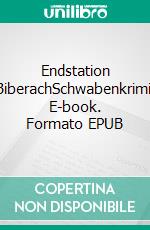 Endstation BiberachSchwabenkrimi. E-book. Formato EPUB ebook di Uli Herzog