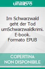 Im Schwarzwald geht der Tod umSchwarzwaldkrimi. E-book. Formato EPUB