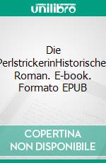 Die PerlstrickerinHistorischer Roman. E-book. Formato EPUB ebook di Iris Other