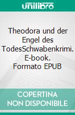 Theodora und der Engel des TodesSchwabenkrimi. E-book. Formato EPUB ebook di Ruth Edelmann-Amrhein