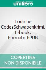 Tödliche CodesSchwabenkrimi. E-book. Formato EPUB ebook di Maria Stich