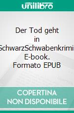 Der Tod geht in SchwarzSchwabenkrimi. E-book. Formato EPUB ebook di Aemilian Hron