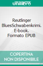 Reutlinger BluesSchwabenkrimi. E-book. Formato EPUB ebook di Werner Kehrer