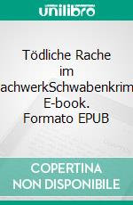 Tödliche Rache im FachwerkSchwabenkrimi. E-book. Formato EPUB ebook