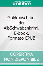 Goldrausch auf der AlbSchwabenkrimi. E-book. Formato EPUB ebook