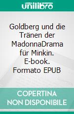 Goldberg und die Tränen der MadonnaDrama für Minkin. E-book. Formato EPUB ebook di Thomas Lang