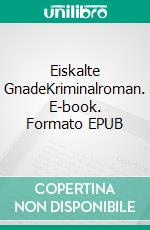 Eiskalte GnadeKriminalroman. E-book. Formato EPUB ebook