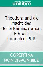 Theodora und die Macht des BösenKriminalroman. E-book. Formato EPUB ebook