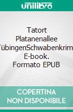 Tatort Platanenallee TübingenSchwabenkrimi. E-book. Formato EPUB ebook