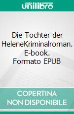 Die Tochter der HeleneKriminalroman. E-book. Formato EPUB ebook