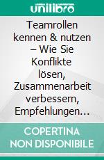 Teamrollen kennen & nutzen – Wie Sie Konflikte lösen, Zusammenarbeit verbessern, Empfehlungen ermutigenIncl. Bonus – Schnell & einfach Chef werden & bleiben durch Teamdynamik & Konfliktmanagement. E-book. Formato EPUB ebook