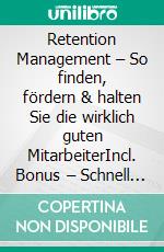 Retention Management – So finden, fördern & halten Sie die wirklich guten MitarbeiterIncl. Bonus – Schnell & einfach Chef werden & bleiben durch Mitarbeiterbindung & Personalentwicklung. E-book. Formato EPUB ebook