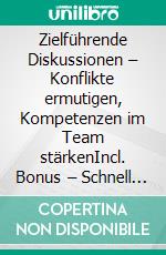 Zielführende Diskussionen – Konflikte ermutigen, Kompetenzen im Team stärkenIncl. Bonus – Schnell & einfach Chef werden & bleiben durch Konstruktive Kommunikation & Konfliktlösung. E-book. Formato EPUB ebook