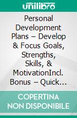 Personal Development Plans – Develop & Focus Goals, Strengths, Skills, & MotivationIncl. Bonus – Quick & Easy become & stay a Boss with Personal Development & Career Planning. E-book. Formato EPUB ebook
