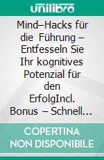 Mind–Hacks für die Führung – Entfesseln Sie Ihr kognitives Potenzial für den ErfolgIncl. Bonus – Schnell & einfach Chef werden & bleiben durch Mind-Hack-Führung & Kognitive Führung. E-book. Formato EPUB ebook