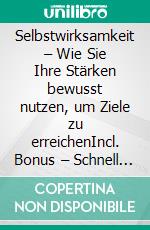 Selbstwirksamkeit – Wie Sie Ihre Stärken bewusst nutzen, um Ziele zu erreichenIncl. Bonus – Schnell & einfach Chef werden & bleiben durch Selbstmanagement & Stärkenentwicklung. E-book. Formato EPUB ebook