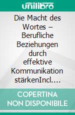 Die Macht des Wortes – Berufliche Beziehungen durch effektive Kommunikation stärkenIncl. Bonus – Kommunikation, Wirkung & Sprache als Erfolgsfaktor, wie Worte Vertrauen, Beziehungen & beruflichen Erfolg gestalten. E-book. Formato EPUB ebook