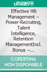 Effective HR Management – Power-Recruiting, Talent Intelligence, Retention ManagementIncl. Bonus – Recruiting, HR strategy & employee retention, using data-driven tools for efficient HR & effective leadership. E-book. Formato EPUB ebook