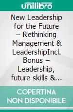 New Leadership for the Future – Rethinking Management & LeadershipIncl. Bonus – Leadership, future skills & adaptability, strategies for modern leadership in dynamic times. E-book. Formato EPUB ebook
