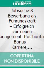Jobsuche & Bewerbung als Führungskraft – Erfolgreich zur neuen Management–PositionIncl. Bonus – Karriere, Bewerbung & Selbstmarketing auf Managementniveau, wie Führungskräfte den nächsten Karrieresprung vorbereiten. E-book. Formato EPUB ebook