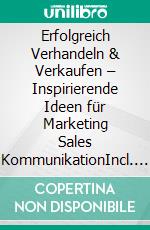 Erfolgreich Verhandeln & Verkaufen – Inspirierende Ideen für Marketing Sales KommunikationIncl. Bonus – Schnell & einfach Chef werden & bleiben durch Erfolgreiches Verhandeln & Vertriebsstrategien. E-book. Formato EPUB ebook
