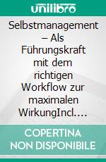 Selbstmanagement – Als Führungskraft mit dem richtigen Workflow zur maximalen WirkungIncl. Bonus – Schnell & einfach Chef werden & bleiben durch Führungsselbstmanagement & Workflowoptimierung. E-book. Formato EPUB ebook