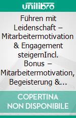 Führen mit Leidenschaft – Mitarbeitermotivation & Engagement steigernIncl. Bonus – Mitarbeitermotivation, Begeisterung & Engagement fördern, wie emotionale Führung Leistungsbereitschaft & Teamgeist stärkt. E-book. Formato EPUB ebook