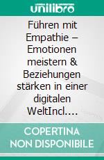 Führen mit Empathie – Emotionen meistern & Beziehungen stärken in einer digitalen WeltIncl. Bonus – Schnell & einfach Chef werden & bleiben durch Empathische Führung & Beziehungsaufbau. E-book. Formato EPUB ebook