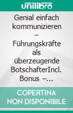 Genial einfach kommunizieren – Führungskräfte als überzeugende BotschafterIncl. Bonus – Kommunikation, Wirkung & Überzeugung im Leadership, Strategien für klare Botschaften, Motivation & Vertrauen. E-book. Formato EPUB ebook