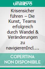 Krisensicher führen – Die Kunst, Teams erfolgreich durch Wandel & Veränderungen zu navigierenIncl. Bonus – Krisenmanagement, Change Leadership & Transformation meistern, wie Führungskräfte Wandel erfolgreich navigieren. E-book. Formato EPUB ebook