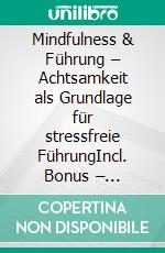 Mindfulness & Führung – Achtsamkeit als Grundlage für stressfreie FührungIncl. Bonus – Achtsamkeit, Stressbewältigung & innere Balance in der Führung, wie bewusstes Leadership Zufriedenheit & Klarheit fördert. E-book. Formato EPUB ebook