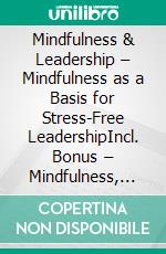 Mindfulness & Leadership – Mindfulness as a Basis for Stress-Free LeadershipIncl. Bonus – Mindfulness, stress management & inner balance in leadership, how conscious leadership fosters clarity & satisfaction. E-book. Formato EPUB ebook