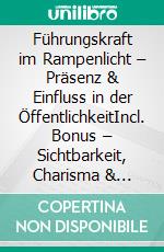 Führungskraft im Rampenlicht – Präsenz & Einfluss in der ÖffentlichkeitIncl. Bonus – Sichtbarkeit, Charisma & Einfluss für Führungspersönlichkeiten, Strategien für öffentliche Wirkung & erfolgreiche Kommunikation. E-book. Formato EPUB ebook