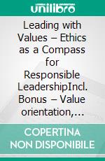 Leading with Values – Ethics as a Compass for Responsible LeadershipIncl. Bonus – Value orientation, responsibility & ethics in leadership, strategies for sustainable decisions & trust. E-book. Formato EPUB ebook