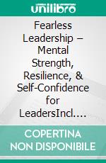 Fearless Leadership – Mental Strength, Resilience, & Self-Confidence for LeadersIncl. Bonus – Resilience, self-confidence & mental strength for leaders, strategies for courage, stability & success in uncertain times. E-book. Formato EPUB ebook