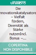 Die Innovationskatalysatoren – Vielfalt fördern, Diversität als Stärke nutzenIncl. Bonus – Diversität, Innovation & Unternehmenskultur fördern, wie Vielfalt kreative Lösungen & Wachstum ermöglicht. E-book. Formato EPUB ebook