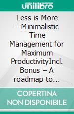 Less is More – Minimalistic Time Management for Maximum ProductivityIncl. Bonus – A roadmap to achieve more by reducing distractions & focusing on essentials. E-book. Formato EPUB ebook
