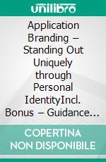 Application Branding – Standing Out Uniquely through Personal IdentityIncl. Bonus – Guidance on how to stand out as an applicant. E-book. Formato EPUB ebook