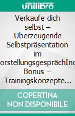 Verkaufe dich selbst – Überzeugende Selbstpräsentation im VorstellungsgesprächIncl. Bonus – Trainingskonzepte für mehr Souveränität & Wirkung bei Bewerbungsgesprächen. E-book. Formato EPUB ebook