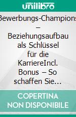 Bewerbungs-Champions – Beziehungsaufbau als Schlüssel für die KarriereIncl. Bonus – So schaffen Sie durch gezieltes Networking & Kontaktpflege die Grundlage für erfolgreiches Selbstmarketing. E-book. Formato EPUB ebook