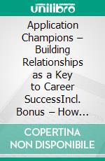 Application Champions – Building Relationships as a Key to Career SuccessIncl. Bonus – How to create a foundation for successful self-marketing through targeted networking & relationship building. E-book. Formato EPUB ebook