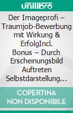 Der Imageprofi – Traumjob-Bewerbung mit Wirkung & ErfolgIncl. Bonus – Durch Erscheinungsbild Auftreten Selbstdarstellung & eine starke Persönlichkeit Personaler überzeugen. E-book. Formato EPUB ebook