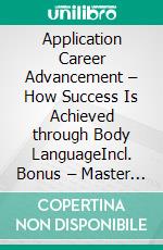 Application Career Advancement – How Success Is Achieved through Body LanguageIncl. Bonus – Master the non-verbal success code for your professional future. E-book. Formato EPUB ebook